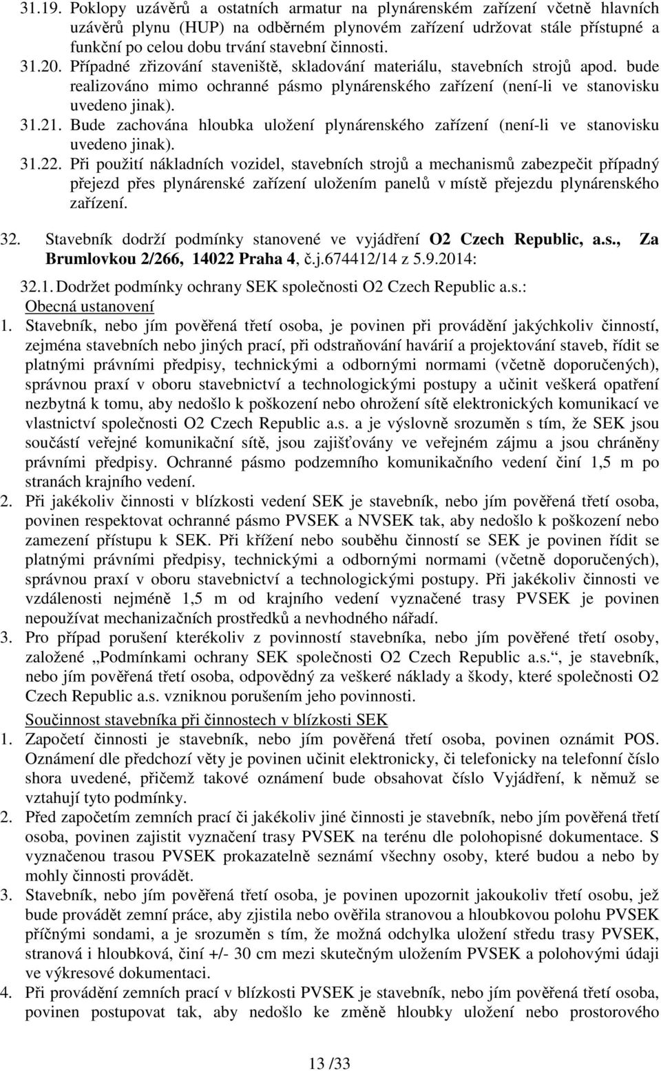 činnosti. 31.20. Případné zřizování staveniště, skladování materiálu, stavebních strojů apod. bude realizováno mimo ochranné pásmo plynárenského zařízení (není-li ve stanovisku uvedeno jinak). 31.21.