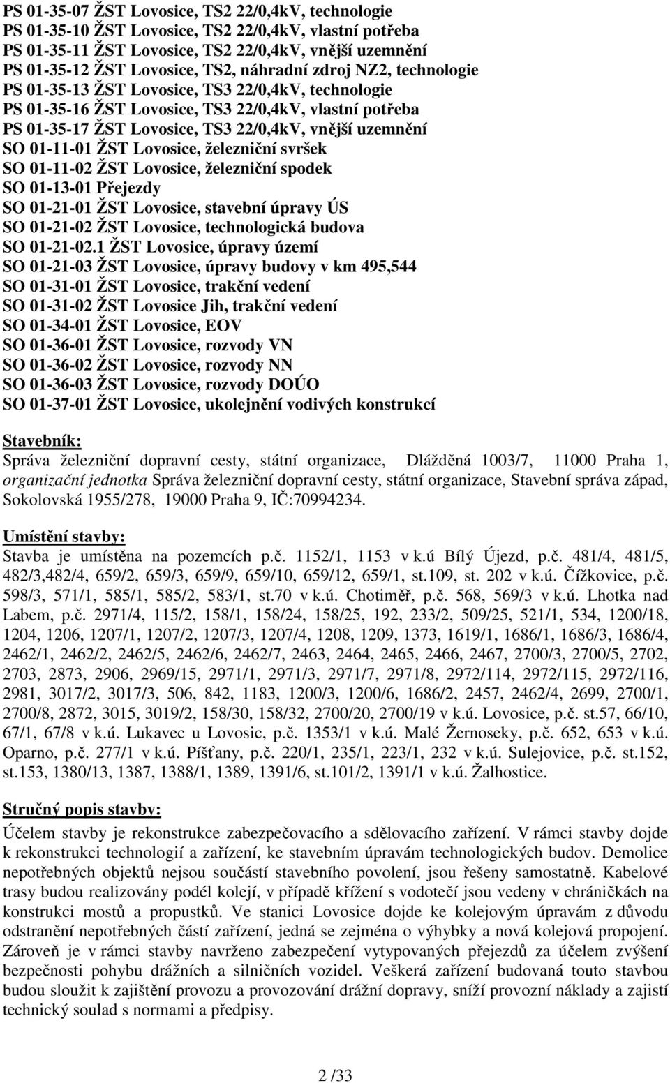 01-11-01 ŽST Lovosice, železniční svršek SO 01-11-02 ŽST Lovosice, železniční spodek SO 01-13-01 Přejezdy SO 01-21-01 ŽST Lovosice, stavební úpravy ÚS SO 01-21-02 ŽST Lovosice, technologická budova