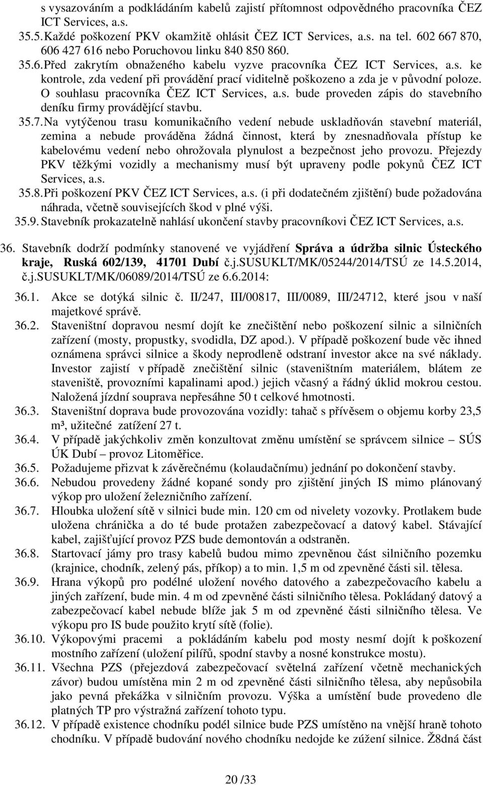 a.s. ke kontrole, zda vedení při provádění prací viditelně poškozeno a zda je v původní poloze. O souhlasu pracovníka ČEZ ICT Services, a.s. bude proveden zápis do stavebního deníku firmy provádějící stavbu.