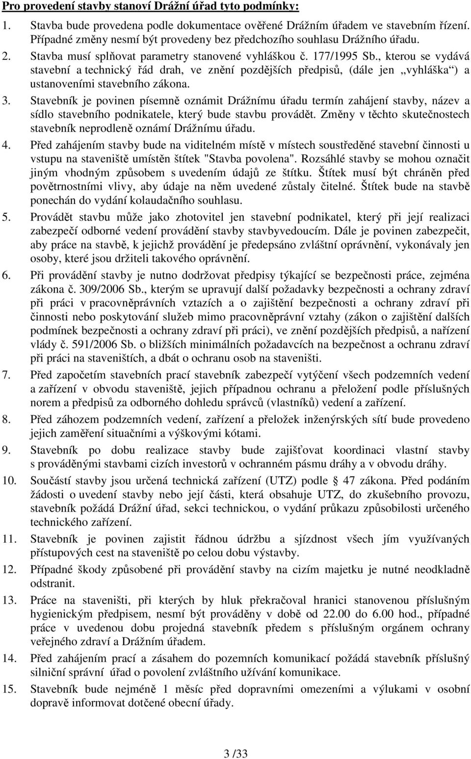 , kterou se vydává stavební a technický řád drah, ve znění pozdějších předpisů, (dále jen vyhláška ) a ustanoveními stavebního zákona. 3.