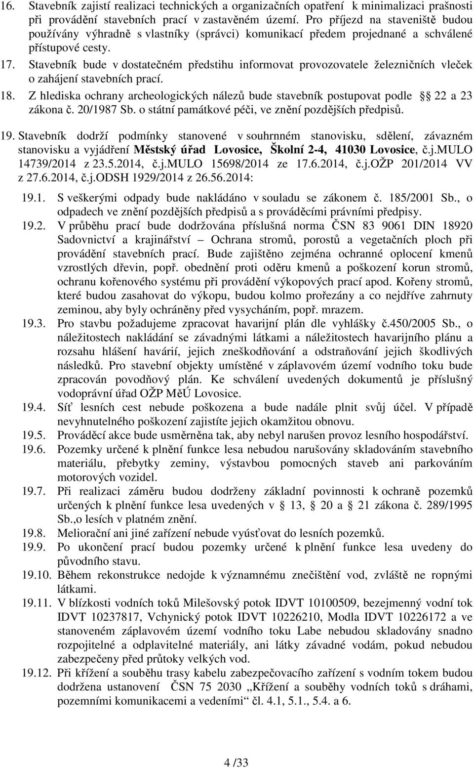 Stavebník bude v dostatečném předstihu informovat provozovatele železničních vleček o zahájení stavebních prací. 18.