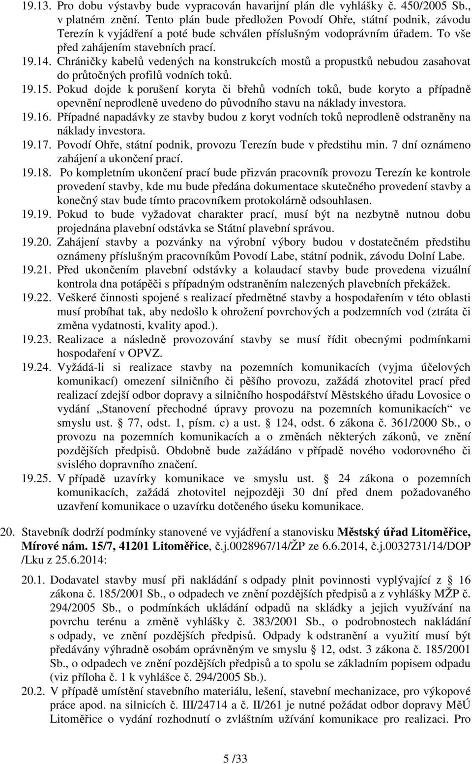 Chráničky kabelů vedených na konstrukcích mostů a propustků nebudou zasahovat do průtočných profilů vodních toků. 19.15.