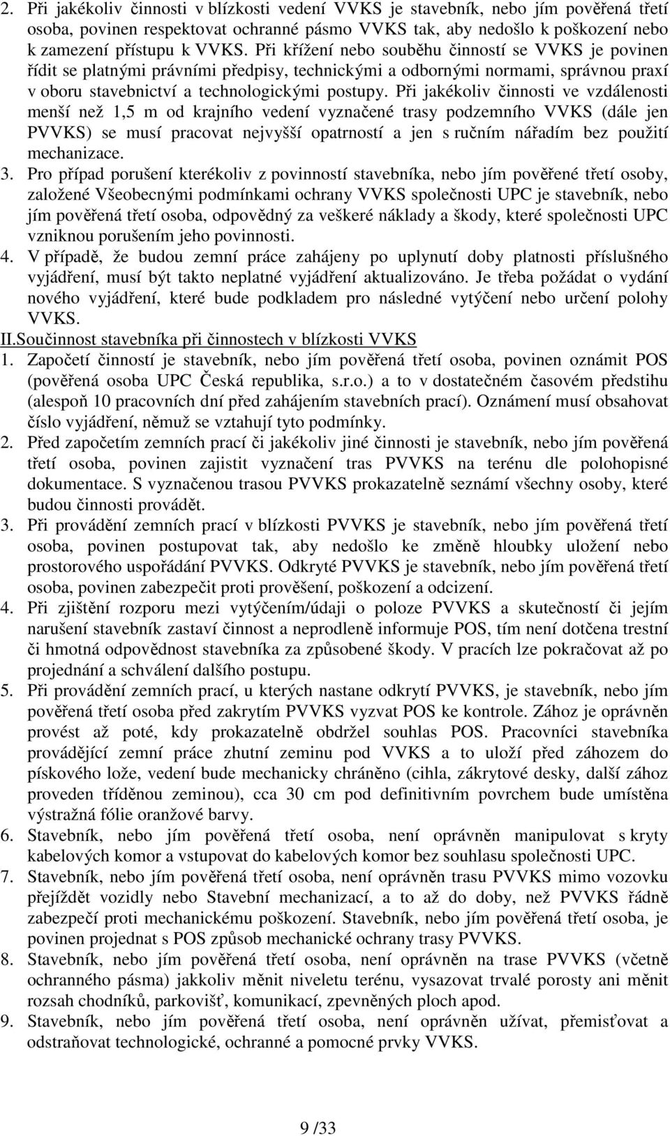 Při jakékoliv činnosti ve vzdálenosti menší než 1,5 m od krajního vedení vyznačené trasy podzemního VVKS (dále jen PVVKS) se musí pracovat nejvyšší opatrností a jen s ručním nářadím bez použití