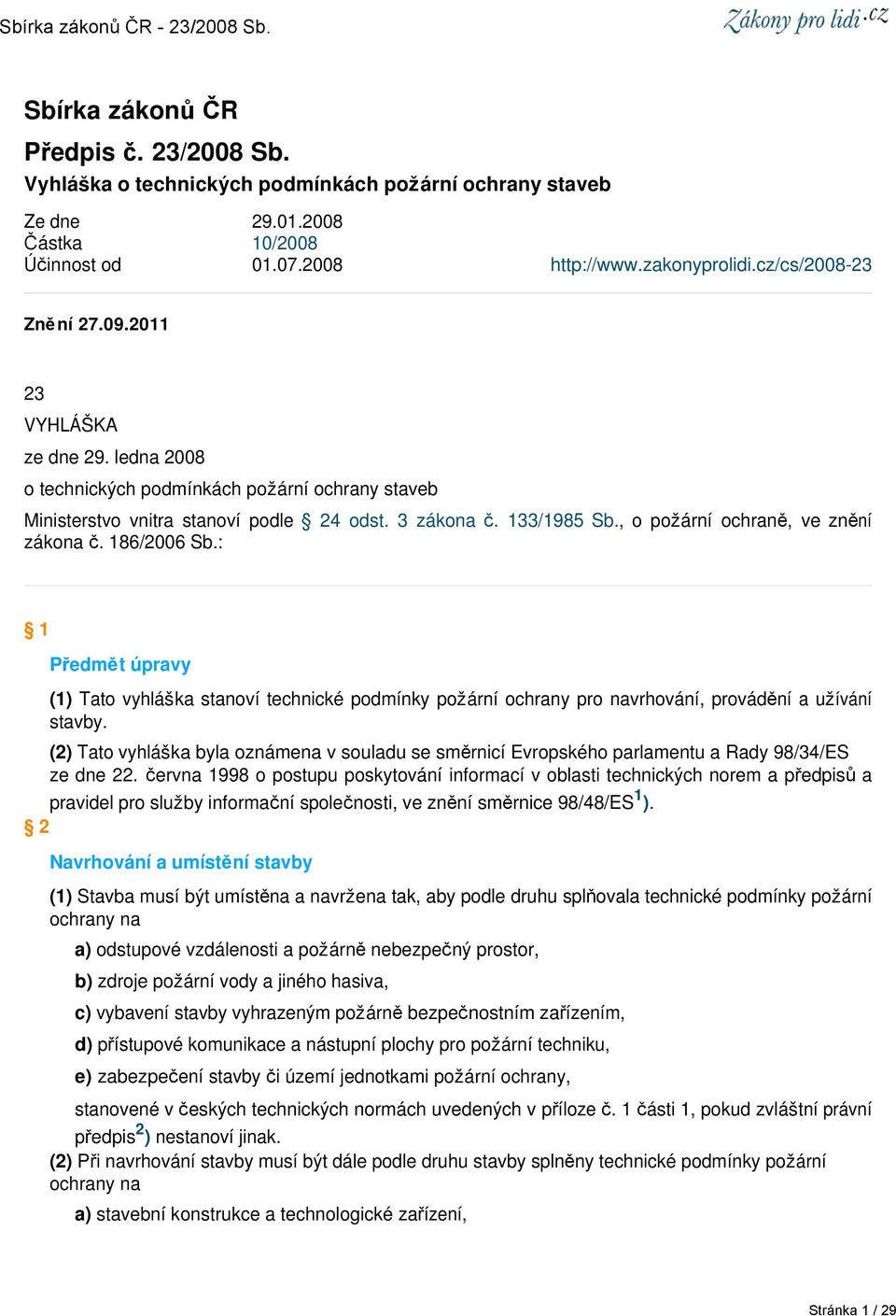 , o požární ochraně, ve znění zákona č. 186/2006 Sb.: 1 Předmět úpravy (1) Tato vyhláška stanoví technické podmínky požární ochrany pro navrhování, provádění a užívání stavby.