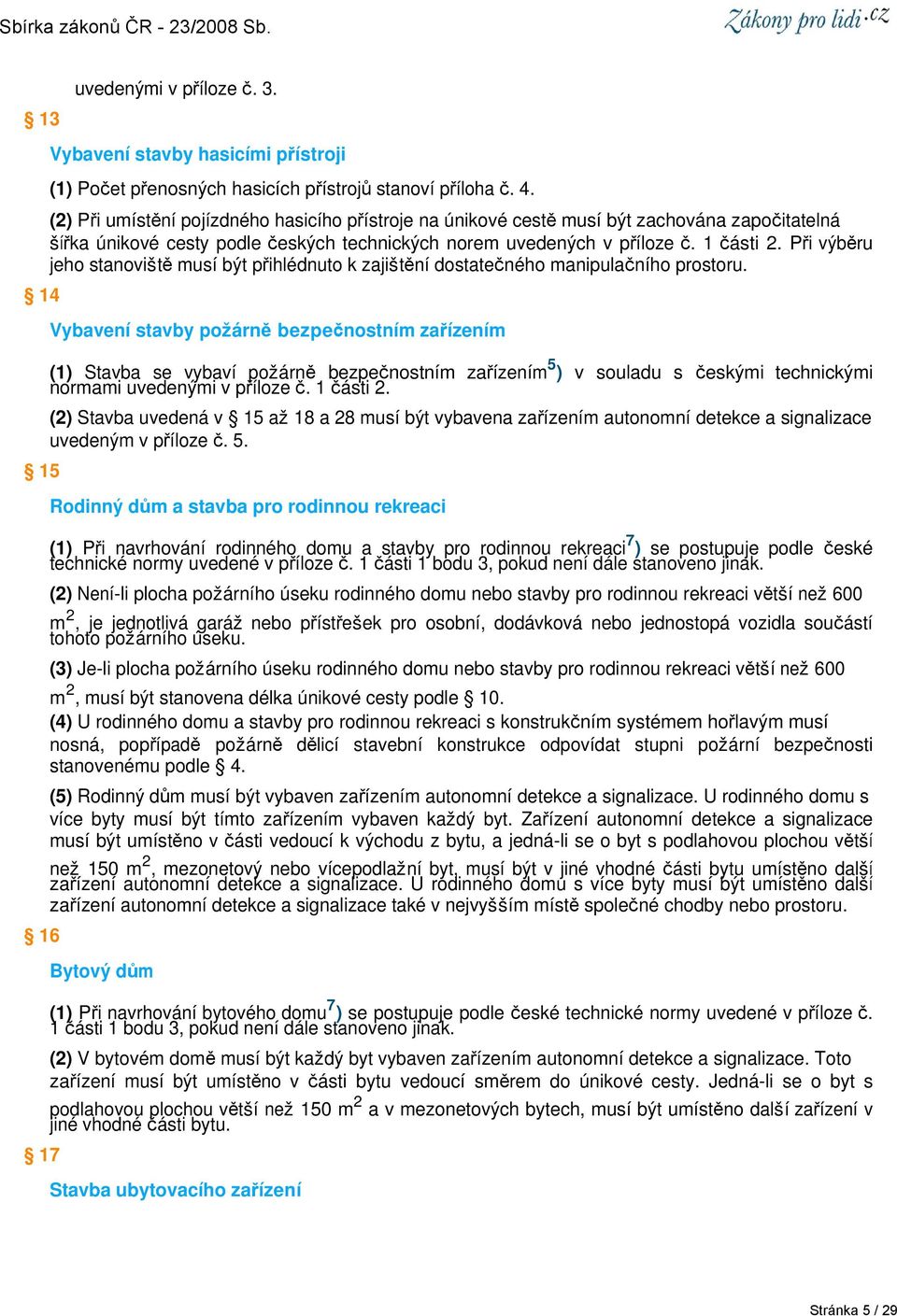 Při výběru jeho stanoviště musí být přihlédnuto k zajištění dostatečného manipulačního prostoru.