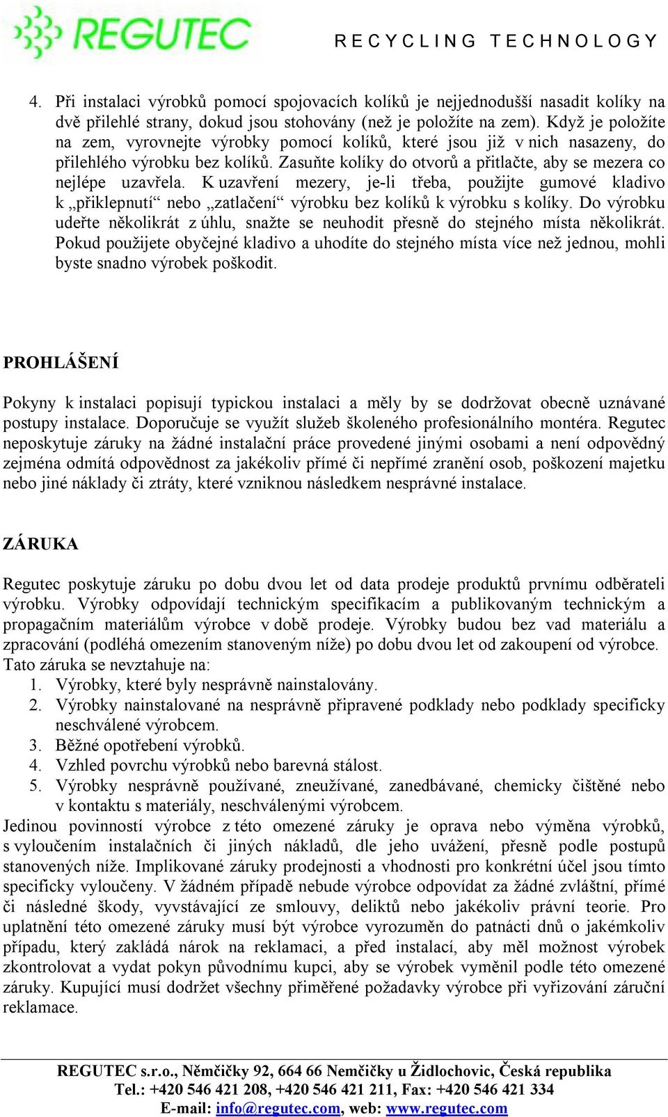 K uzavření mezery, je-li třeba, použijte gumové kladivo k přiklepnutí nebo zatlačení výrobku bez kolíků k výrobku s kolíky.