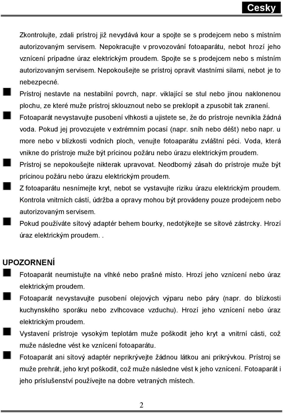 Nepokoušejte se prístroj opravit vlastními silami, nebot je to nebezpecné. Prístroj nestavte na nestabilní povrch, napr.