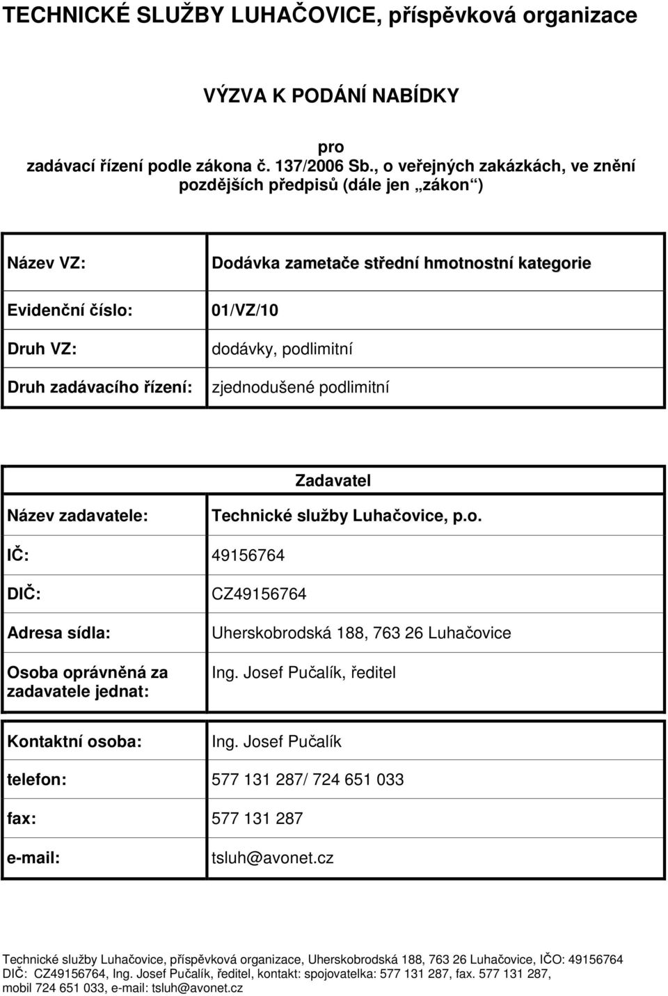 hmotnostní kategorie 01/VZ/10 dodávky, podlimitní zjednodušené podlimitní Zadavatel Název zadavatele: Technické služby Luhačovice, p.o. IČ: 49156764 DIČ: