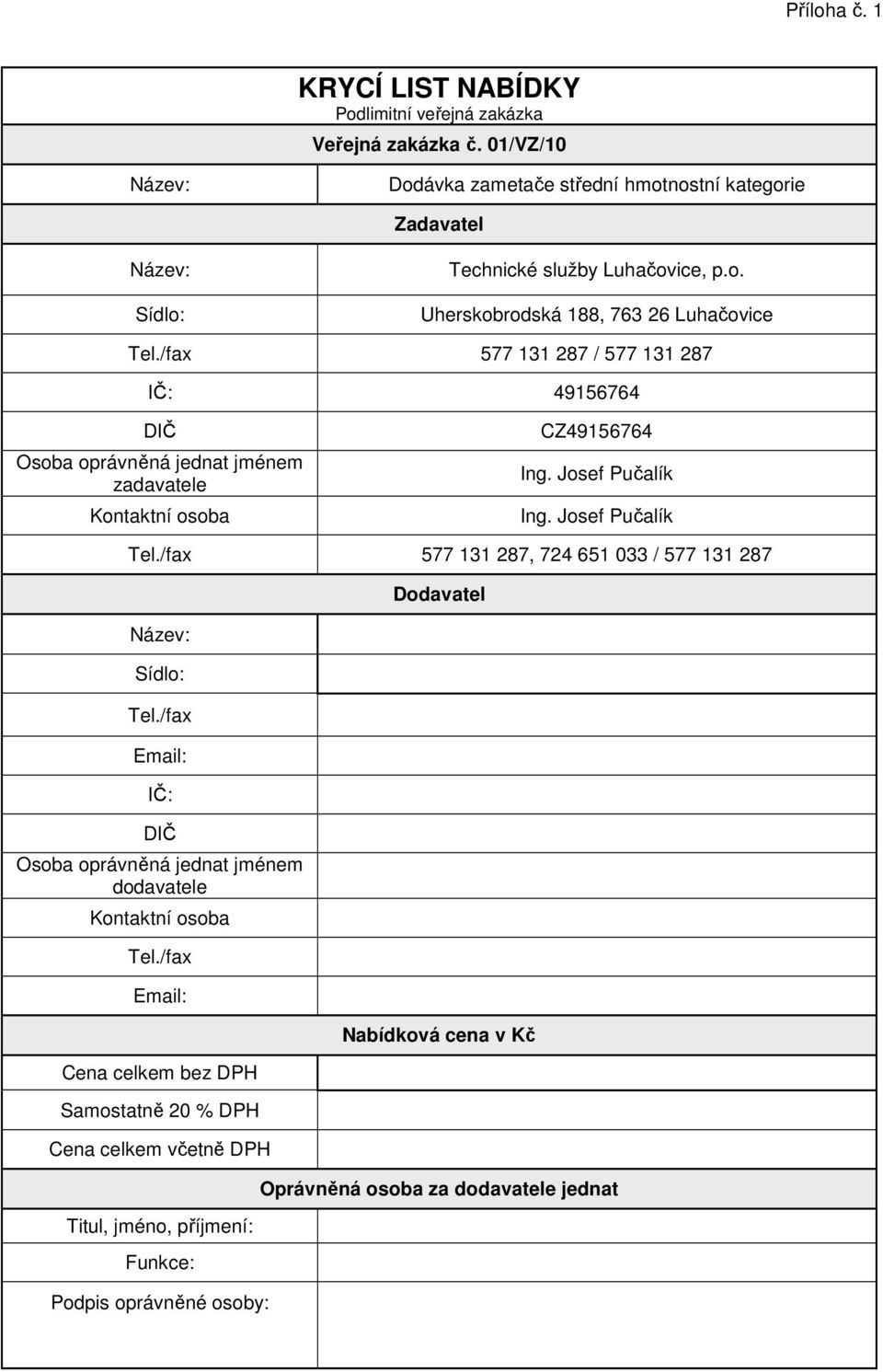 /fax 577 131 287 / 577 131 287 IČ: 49156764 DIČ Osoba oprávněná jednat jménem zadavatele Kontaktní osoba CZ49156764 Tel.