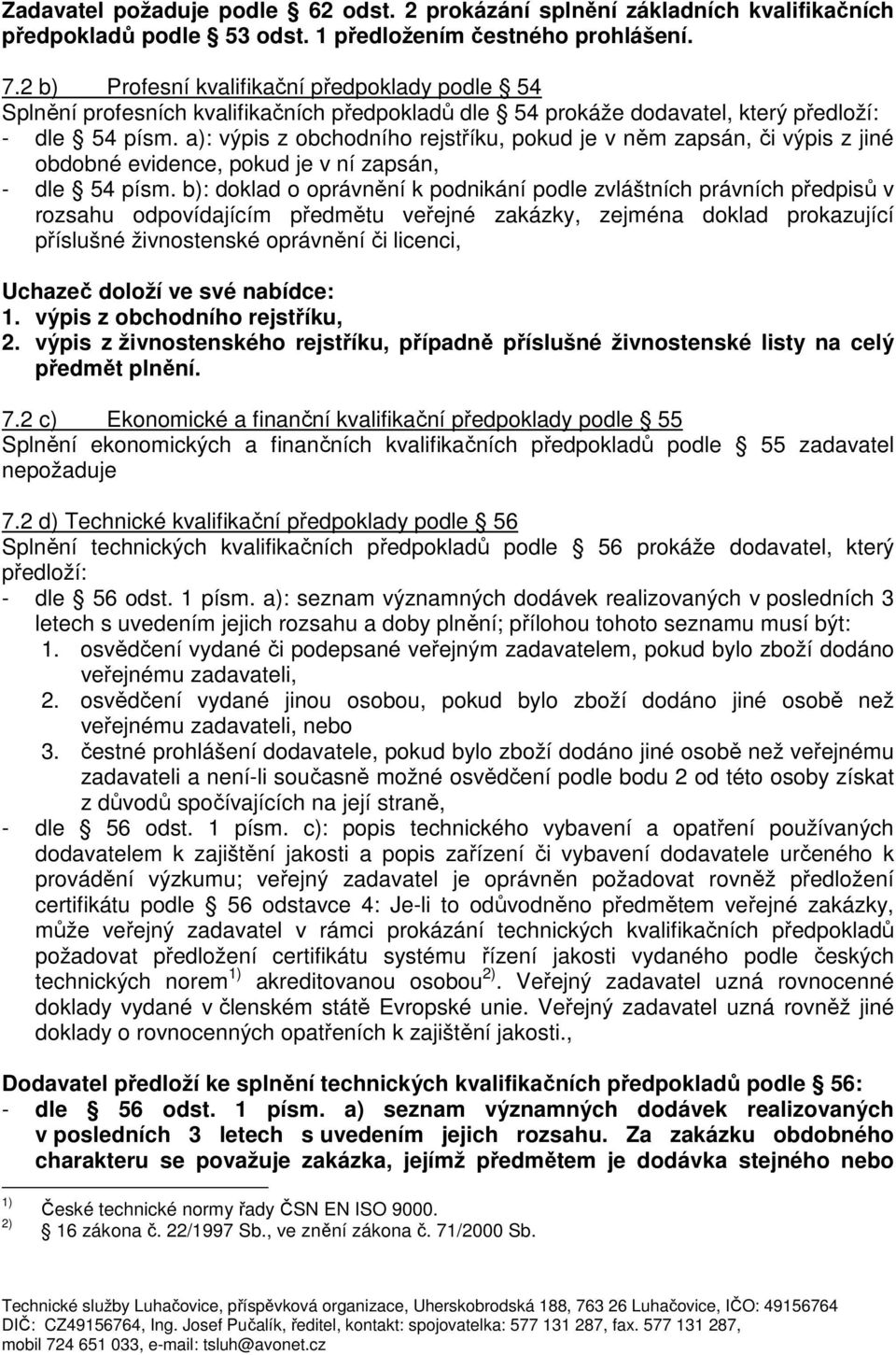 a): výpis z obchodního rejstříku, pokud je v něm zapsán, či výpis z jiné obdobné evidence, pokud je v ní zapsán, - dle 54 písm.