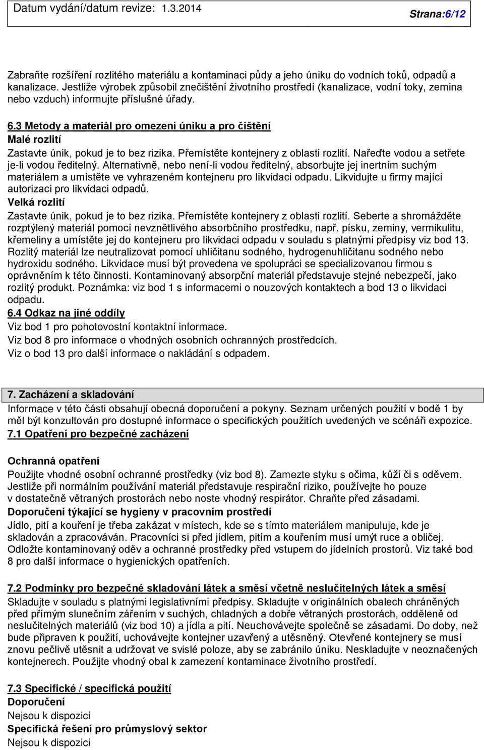 3 Metody a materiál pro omezení úniku a pro čištění Malé rozlití Zastavte únik, pokud je to bez rizika. Přemístěte kontejnery z oblasti rozlití. Nařeďte vodou a setřete je-li vodou ředitelný.