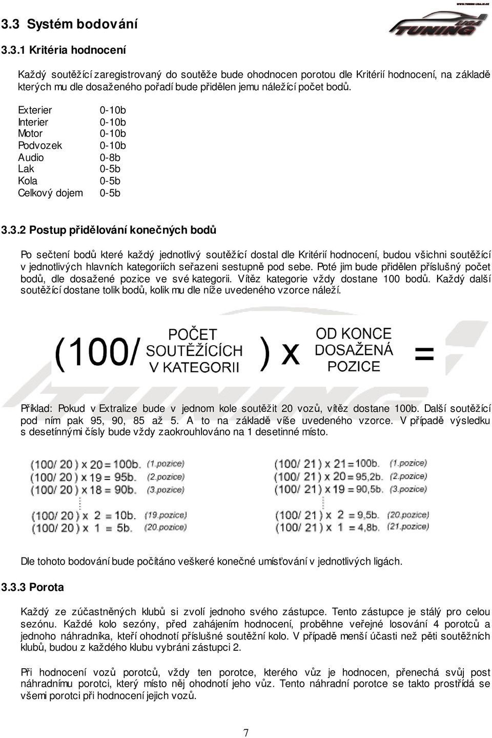 3.2 Postup přidělování konečných bodů Po sečtení bodů které každý jednotlivý soutěžící dostal dle Kritérií hodnocení, budou všichni soutěžící v jednotlivých hlavních kategoriích seřazeni sestupně pod