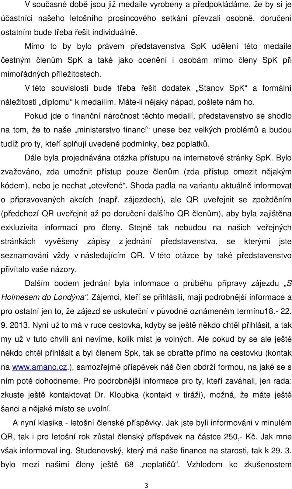 V této souvislosti bude třeba řešit dodatek Stanov SpK a formální náležitosti diplomu k medailím. Máte-li nějaký nápad, pošlete nám ho.