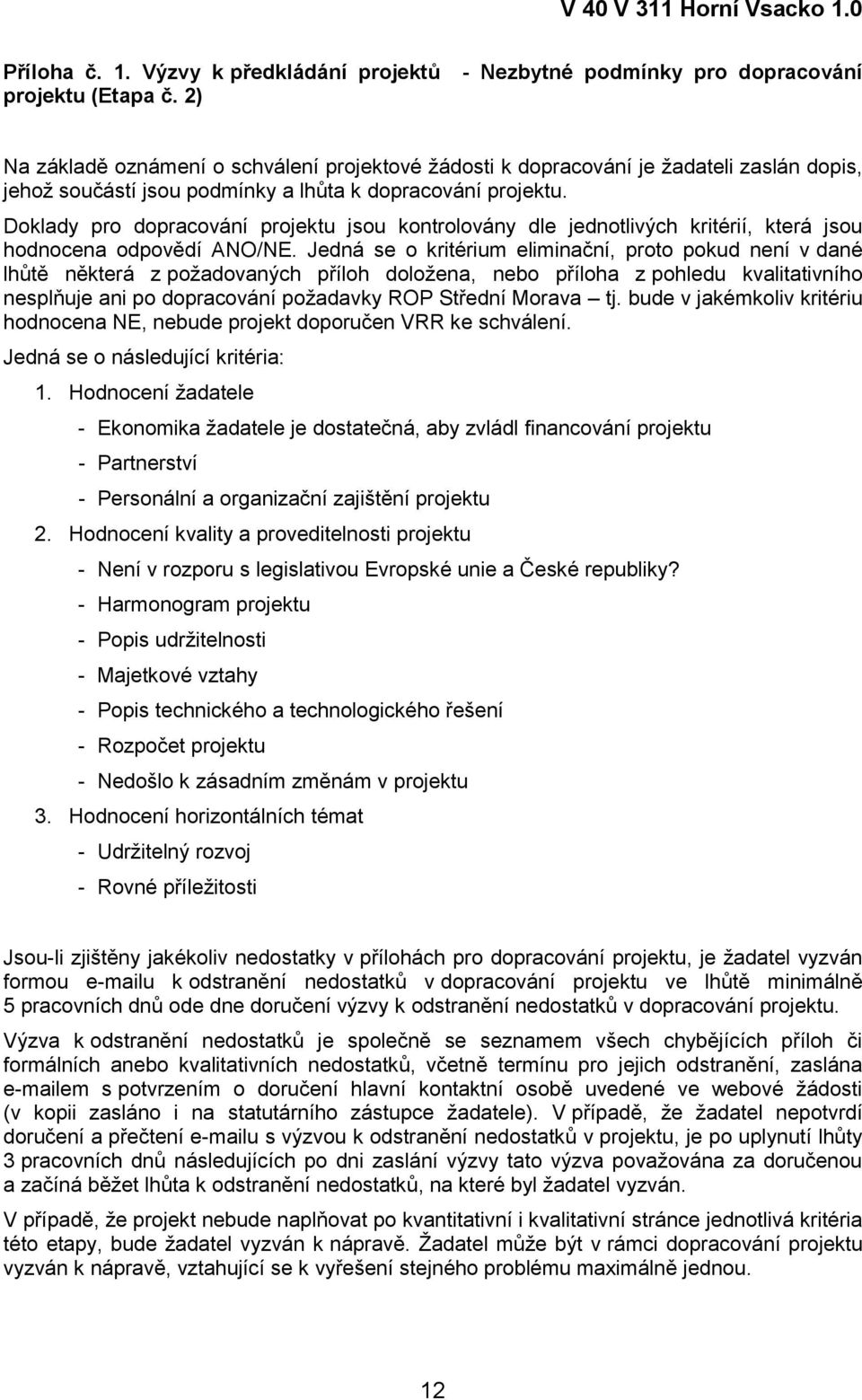 Doklady pro dopracování projektu jsou kontrolovány dle jednotlivých kritérií, která jsou hodnocena odpovědí ANO/NE.