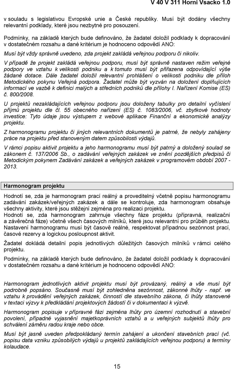 V případě že projekt zakládá veřejnou podporu, musí být správně nastaven režim veřejné podpory ve vztahu k velikosti podniku a k tomuto musí být přiřazena odpovídající výše žádané dotace.