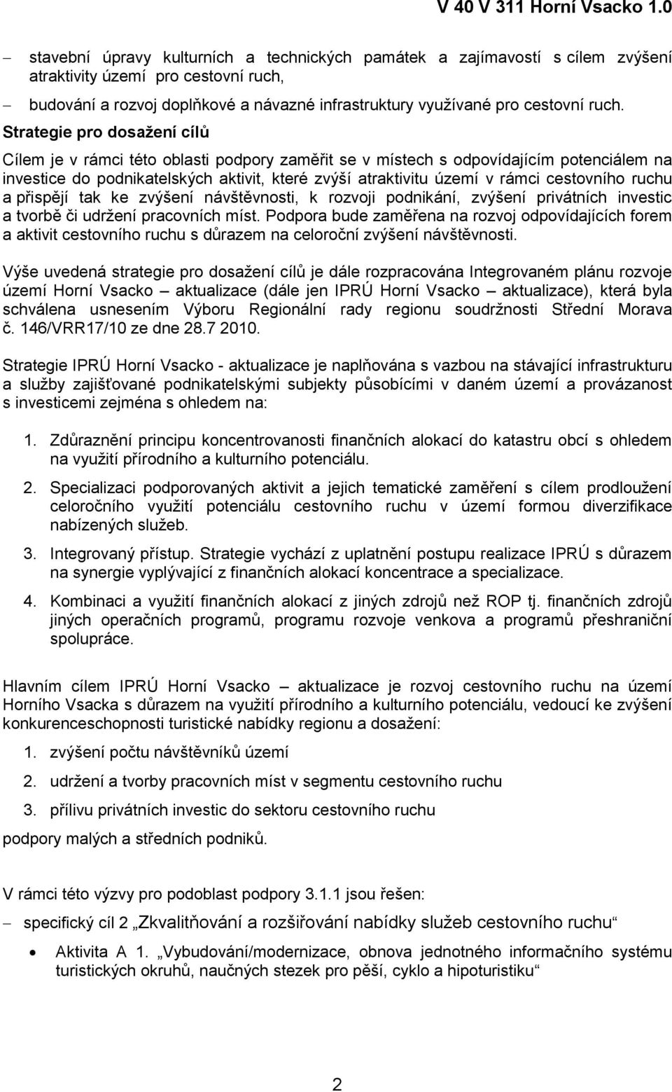 cestovního ruchu a přispějí tak ke zvýšení návštěvnosti, k rozvoji podnikání, zvýšení privátních investic a tvorbě či udržení pracovních míst.