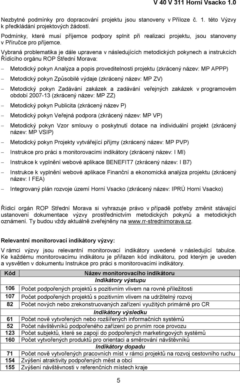 Vybraná problematika je dále upravena v následujících metodických pokynech a instrukcích Řídícího orgánu ROP Střední Morava: Metodický pokyn Analýza a popis proveditelnosti projektu (zkrácený název: