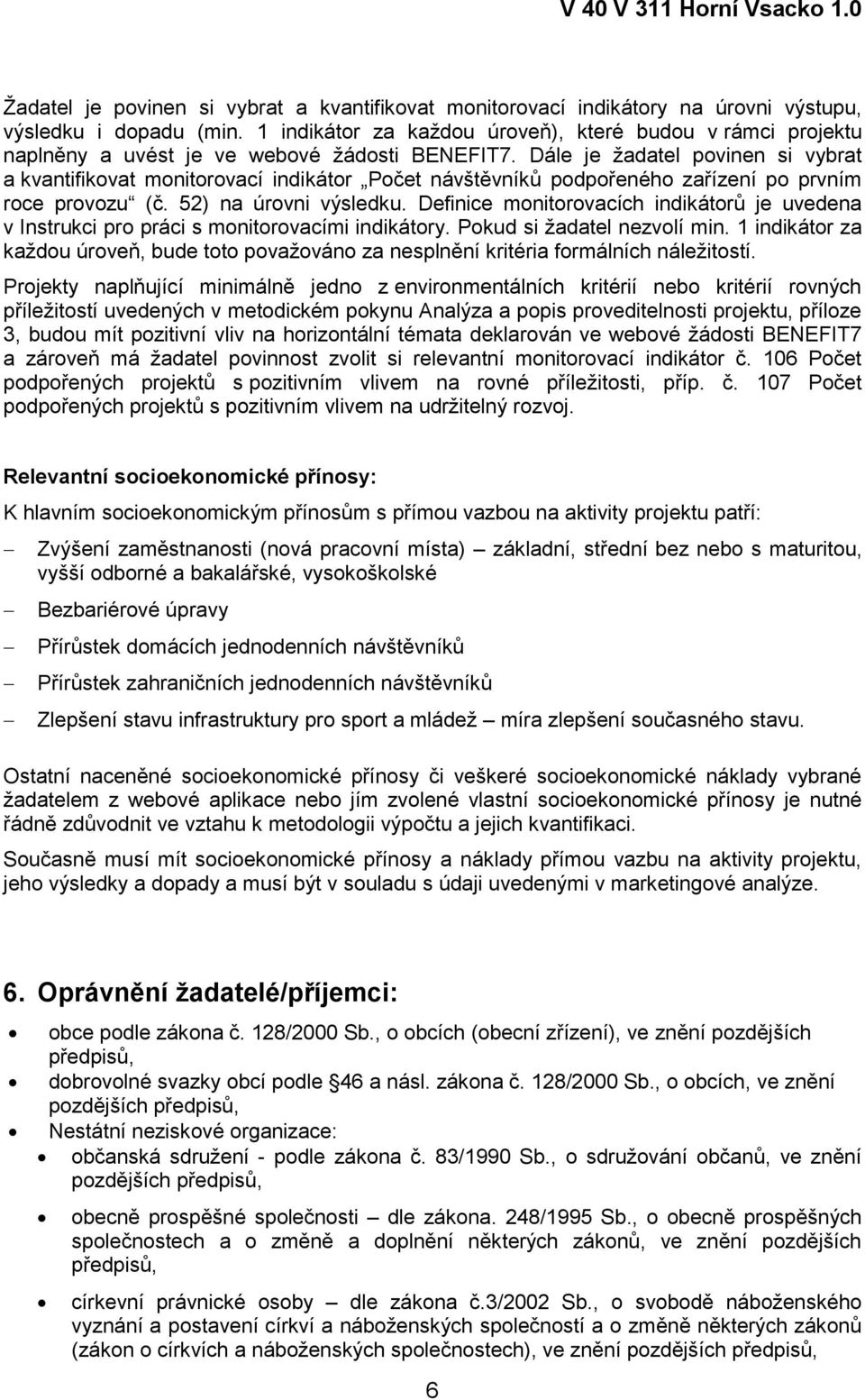 Dále je žadatel povinen si vybrat a kvantifikovat monitorovací indikátor Počet návštěvníků podpořeného zařízení po prvním roce provozu (č. 52) na úrovni výsledku.