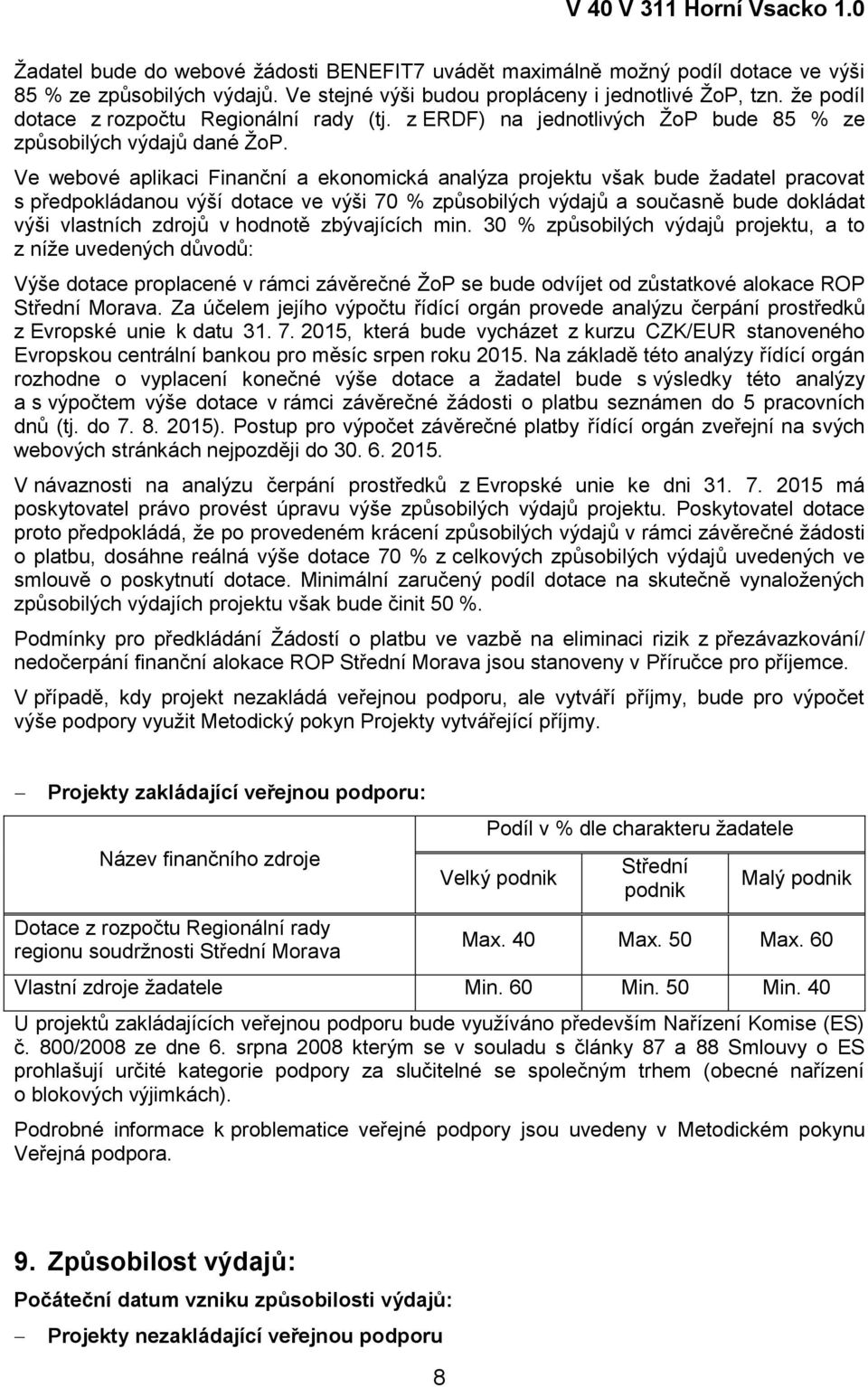 Ve webové aplikaci Finanční a ekonomická analýza projektu však bude žadatel pracovat s předpokládanou výší dotace ve výši 70 % způsobilých výdajů a současně bude dokládat výši vlastních zdrojů v