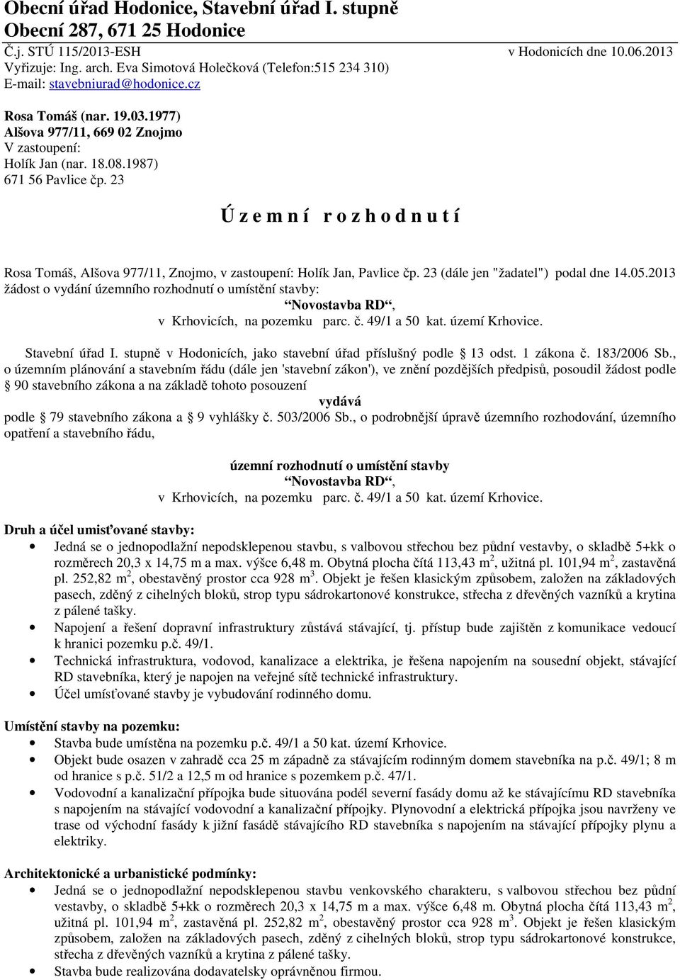 23 Ú z e m n í r o z h o d n u t í Rosa Tomáš, Alšova 977/11, Znojmo, v zastoupení: Holík Jan, Pavlice čp. 23 (dále jen "žadatel") podal dne 14.05.