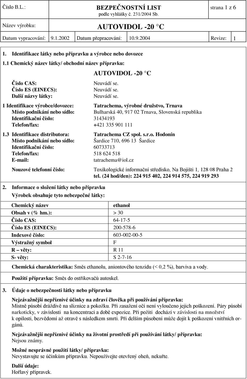 nebo sídlo: Bulharská 40, 917 02 Trnava, Slovenská republika Identifikační číslo: 31434193 Telefon/fax: +421 335 901 111 1.3 Identifikace distributora: Tatrachema CZ spol. s.r.o. Hodonín Místo podnikání nebo sídlo: Šardice 710, 696 13 Šardice Identifikační číslo: 60733713 Telefon/fax: 518 624 518 E-mail: tatrachema@iol.