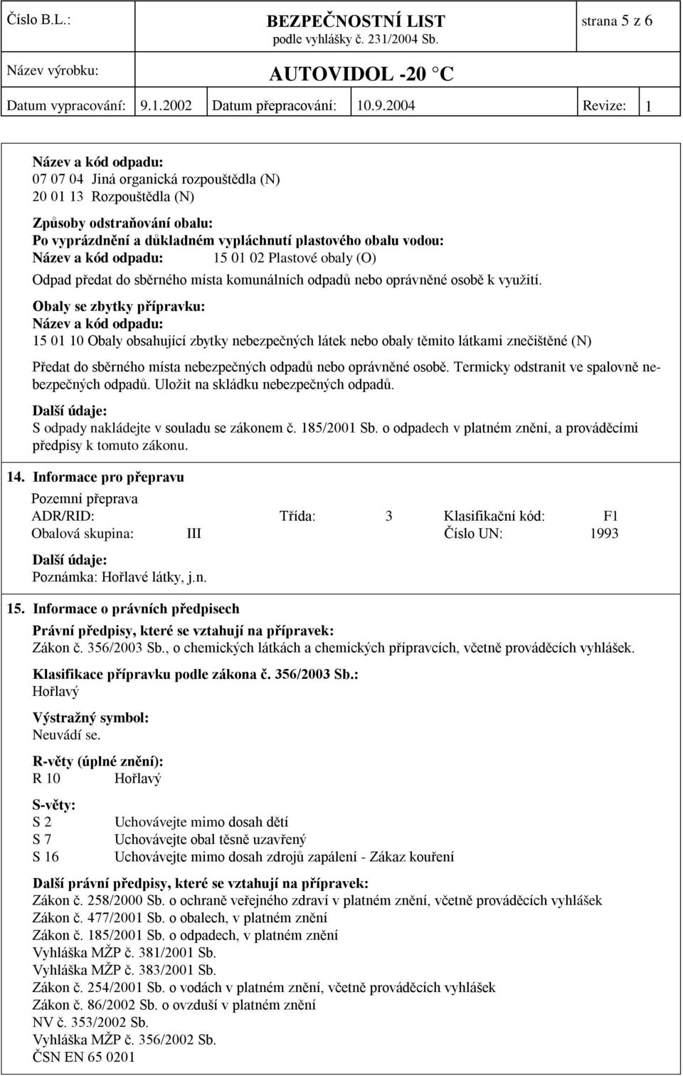 Obaly se zbytky přípravku: Název a kód odpadu: 15 01 10 Obaly obsahující zbytky nebezpečných látek nebo obaly těmito látkami znečištěné (N) Předat do sběrného místa nebezpečných odpadů nebo oprávněné