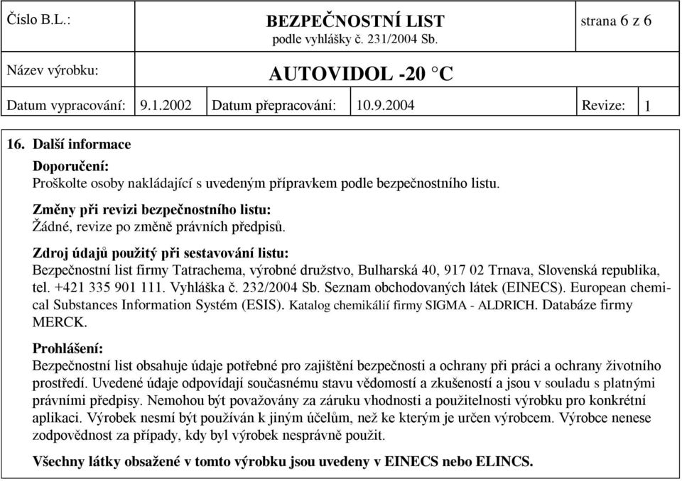 Zdroj údajů použitý při sestavování listu: Bezpečnostní list firmy Tatrachema, výrobné družstvo, Bulharská 40, 917 02 Trnava, Slovenská republika, tel. +421 335 901 111. Vyhláška č. 232/2004 Sb.