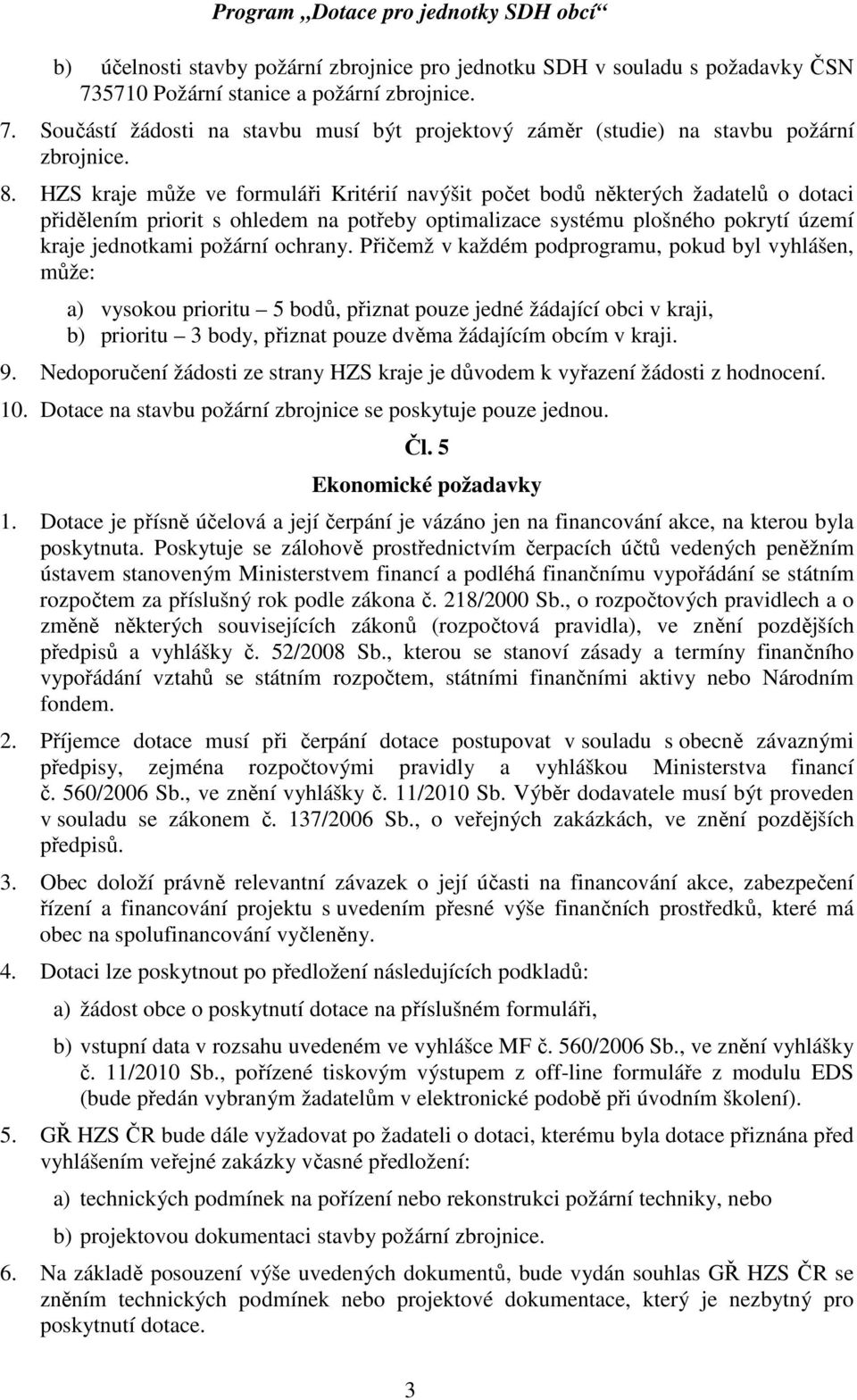 ochrany. Přičemž v každém podprogramu, pokud byl vyhlášen, může: a) vysokou prioritu 5 bodů, přiznat pouze jedné žádající obci v kraji, b) prioritu 3 body, přiznat pouze dvěma žádajícím obcím v kraji.