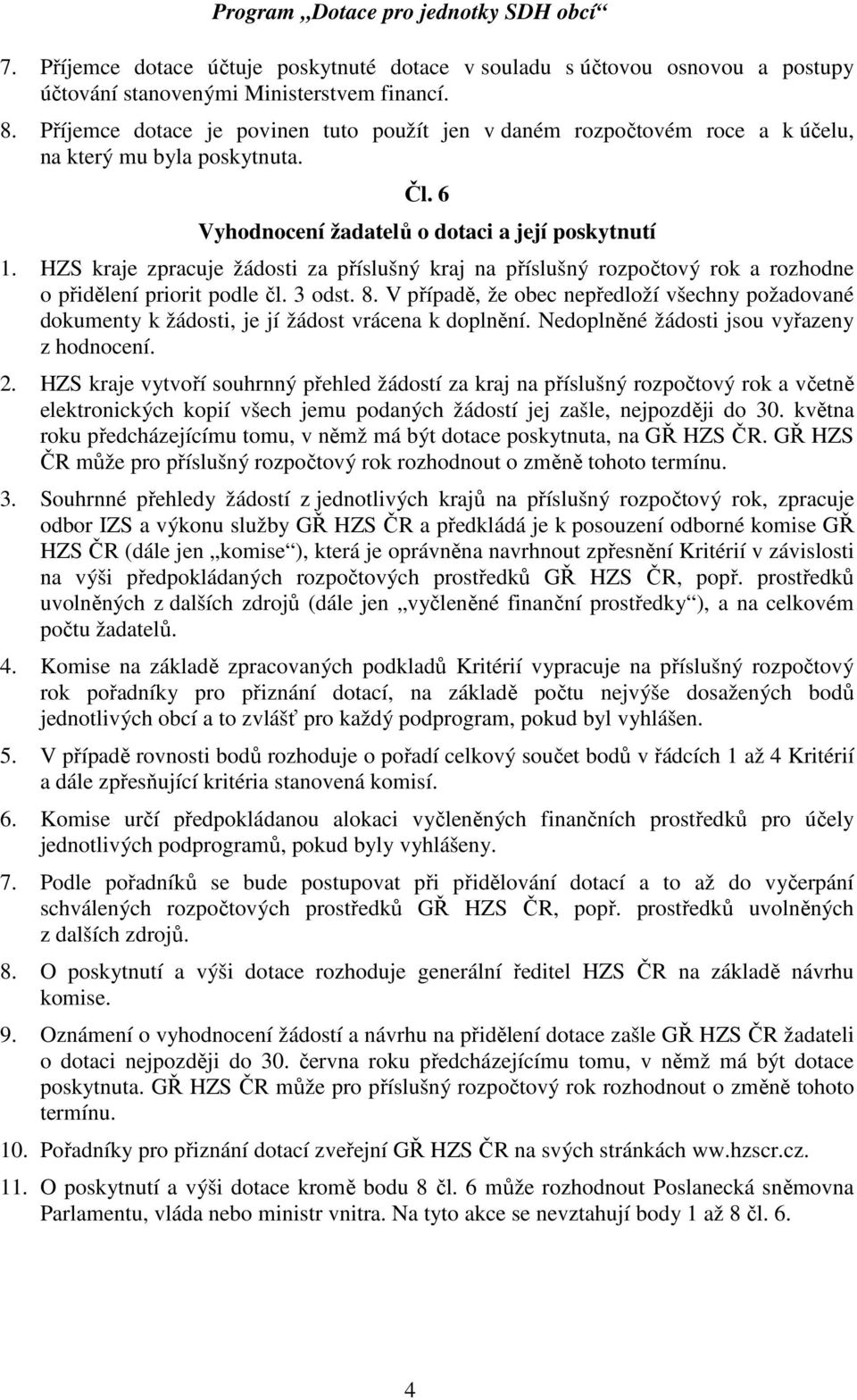 HZS kraje zpracuje žádosti za příslušný kraj na příslušný rozpočtový rok a rozhodne o přidělení priorit podle čl. 3 odst. 8.