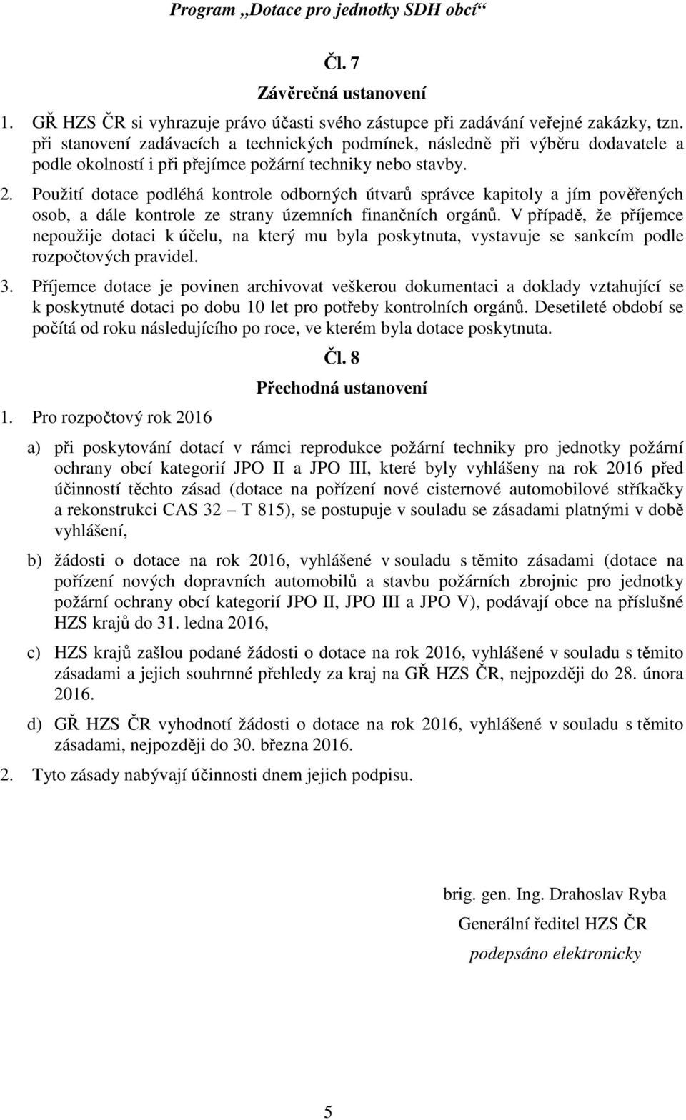 Použití dotace podléhá kontrole odborných útvarů správce kapitoly a jím pověřených osob, a dále kontrole ze strany územních finančních orgánů.