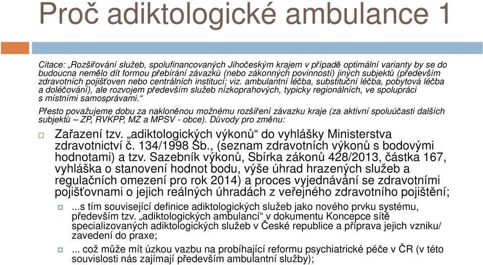 ambulantní léčba, substituční léčba, pobytová léčba a doléčování), ale rozvojem především služeb nízkoprahových, typicky regionálních, ve spolupráci s místními samosprávami.