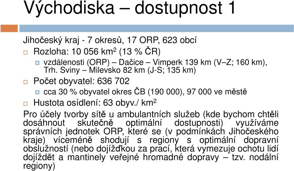 / km 2 Pro účely tvorby sítě u ambulantních služeb (kde bychom chtěli dosáhnout skutečně optimální dostupnosti) využíváme správních jednotek ORP, které se (v