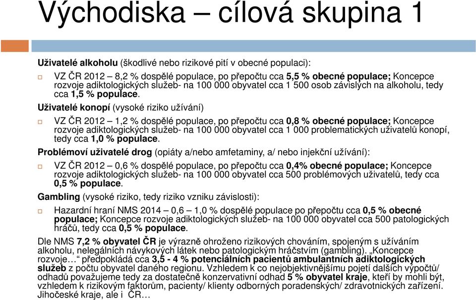 Uživatelé konopí (vysoké riziko užívání) VZ ČR 2012 1,2 % dospělé populace, po přepočtu cca 0,8 % obecné populace; Koncepce rozvoje adiktologických služeb- na 100 000 obyvatel cca 1 000