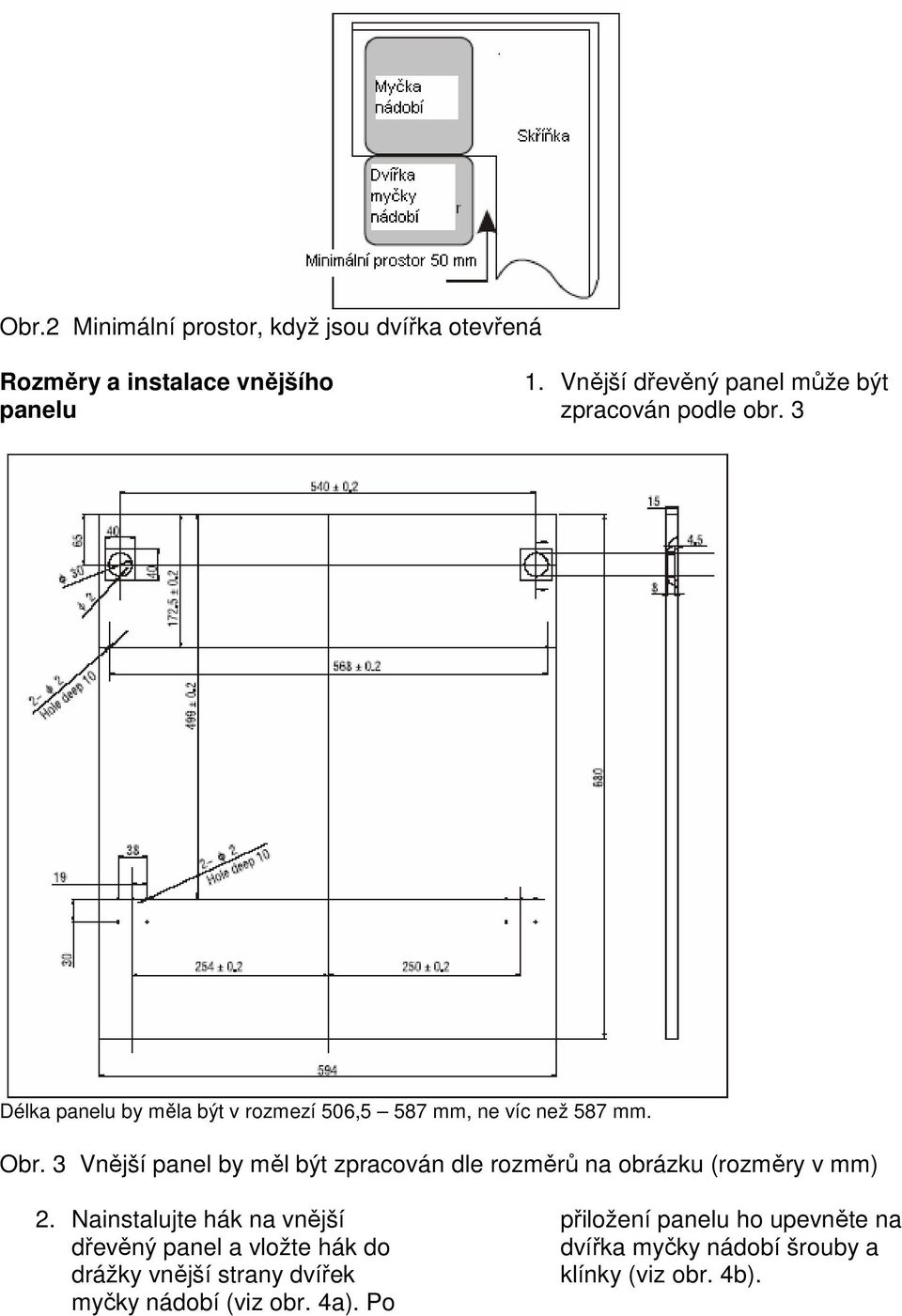 Obr. 3 Vnější panel by měl být zpracován dle rozměrů na obrázku (rozměry v mm) 2.