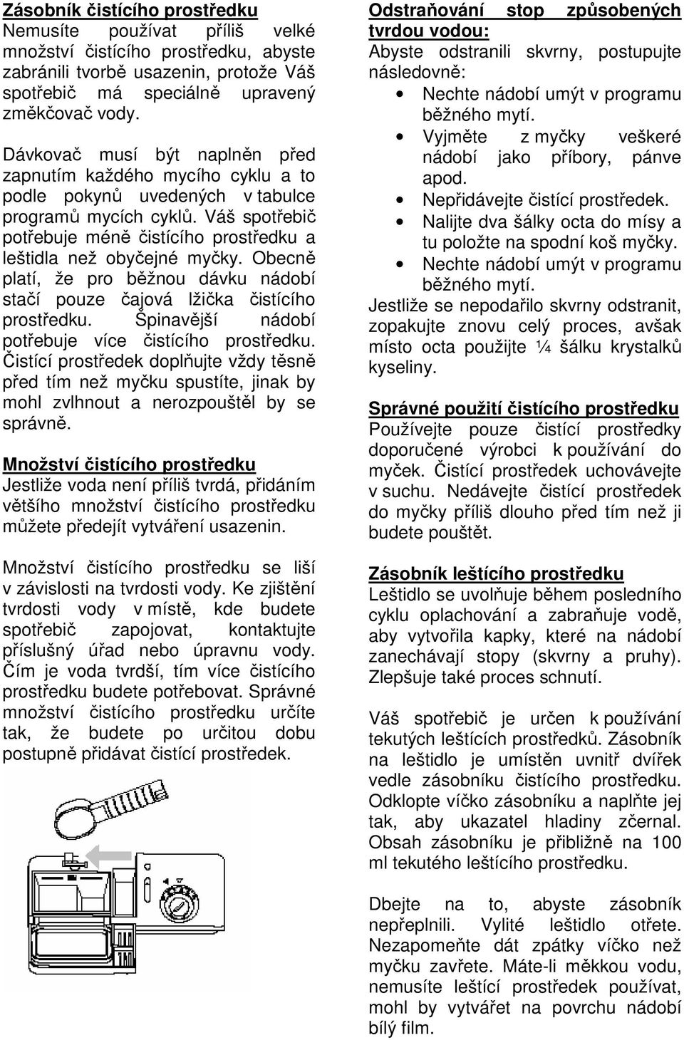 Váš spotřebič potřebuje méně čistícího prostředku a leštidla než obyčejné myčky. Obecně platí, že pro běžnou dávku nádobí stačí pouze čajová lžička čistícího prostředku.