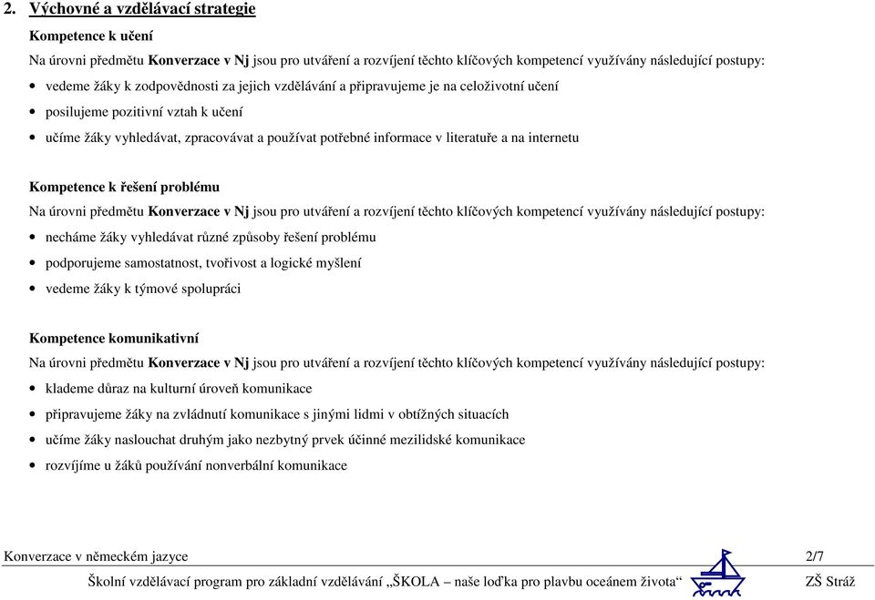 samostatnost, tvořivost a logické myšlení vedeme žáky k týmové spolupráci Kompetence komunikativní klademe důraz na kulturní úroveň komunikace připravujeme žáky na zvládnutí komunikace s