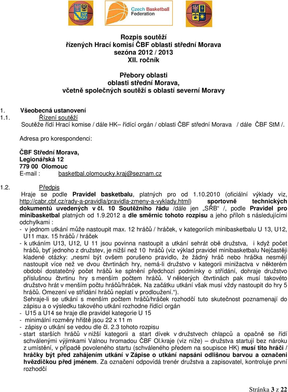 Adresa pro korespondenci: ČBF Střední Morava, Legionářská 12 779 00 Olomouc E-mail : basketbal.olomoucky.kraj@seznam.cz 1.2. Předpis Hraje se podle Pravidel basketbalu, platných pro od 1.10.