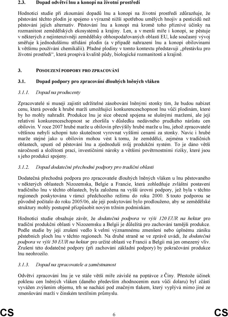 Len, a v menší míře i konopí, se pěstuje v některých z nejintenzivněji zemědělsky obhospodařovaných oblastí EU, kde současný vývoj směřuje k jednoduššímu střídání plodin (a v případě nahrazení lnu a