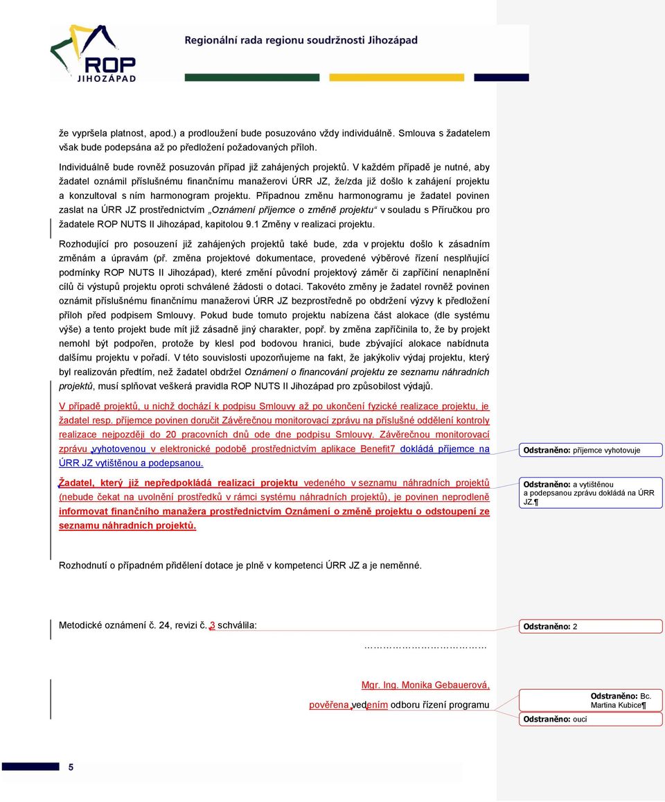 V každém případě je nutné, aby žadatel oznámil příslušnému finančnímu manažerovi ÚRR JZ, že/zda již došlo k zahájení projektu a konzultoval s ním harmonogram projektu.