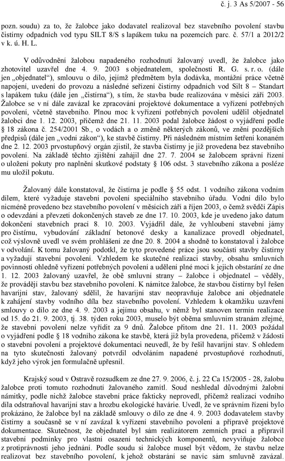 ůvodnění žalobou napadeného rozhodnutí žalovaný uvedl, že žalobce jako zhotovitel uzavřel dne 4. 9. 2003 s ob