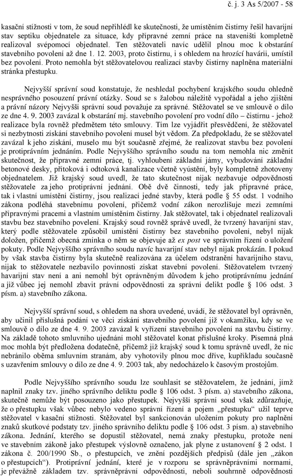 2003, proto čistírnu, i s ohledem na hrozící havárii, umístil bez povolení. Proto nemohla být stěžovatelovou realizací stavby čistírny naplněna materiální stránka přestupku.