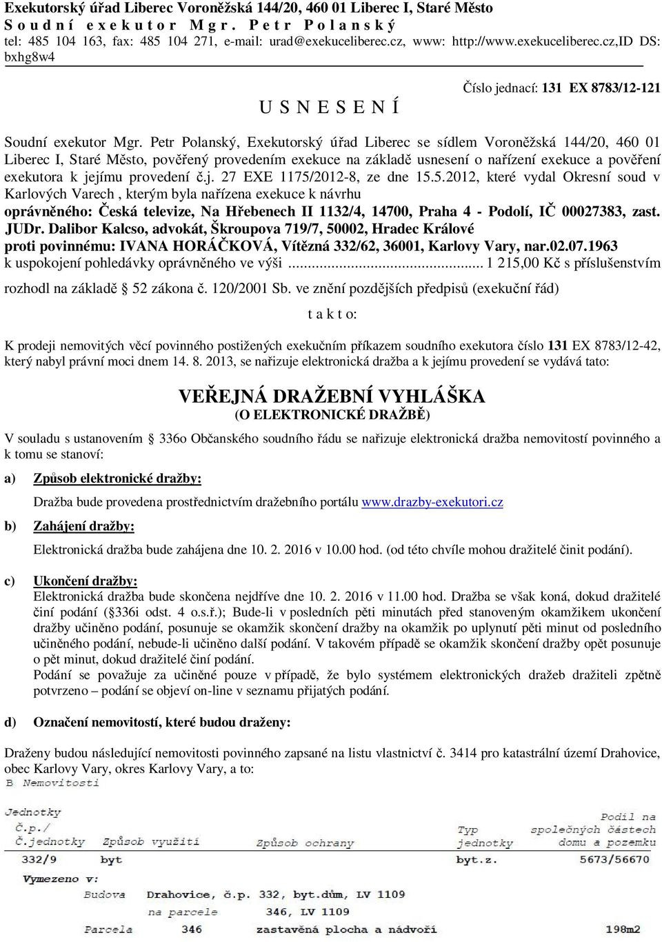 Petr Polanský, Exekutorský úřad Liberec se sídlem Voroněžská 144/20, 460 01 Liberec I, Staré Město, pověřený provedením exekuce na základě usnesení o nařízení exekuce a pověření exekutora k jejímu