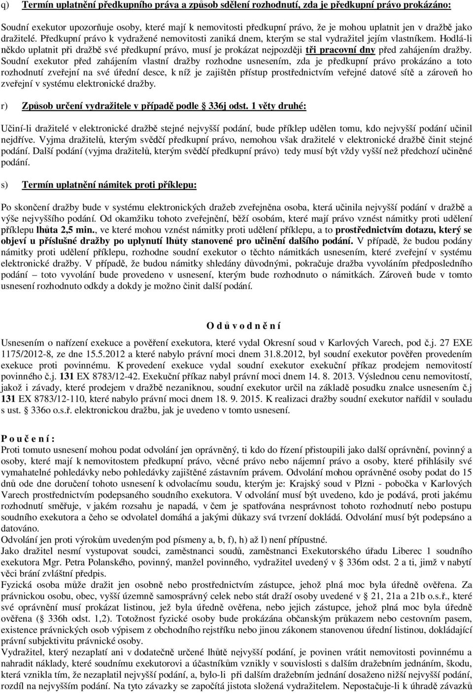 Hodlá-li někdo uplatnit při dražbě své předkupní právo, musí je prokázat nejpozději tři pracovní dny před zahájením dražby.