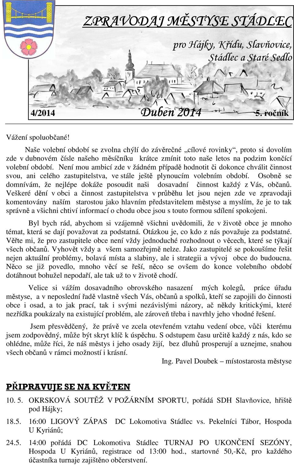 Není mou ambicí zde v žádném případě hodnotit či dokonce chválit činnost svou, ani celého zastupitelstva, ve stále ještě plynoucím volebním období.