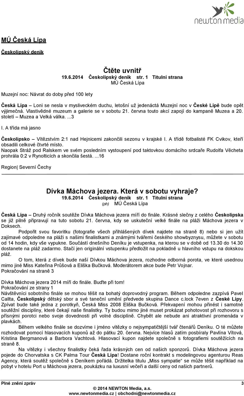 června touto akcí zapojí do kampaně Muzea a 20. století Muzea a Velká válka....3 I. A třída má jasno Českolipsko Vítězstvím 2:1 nad Hejnicemi zakončili sezonu v krajské I.