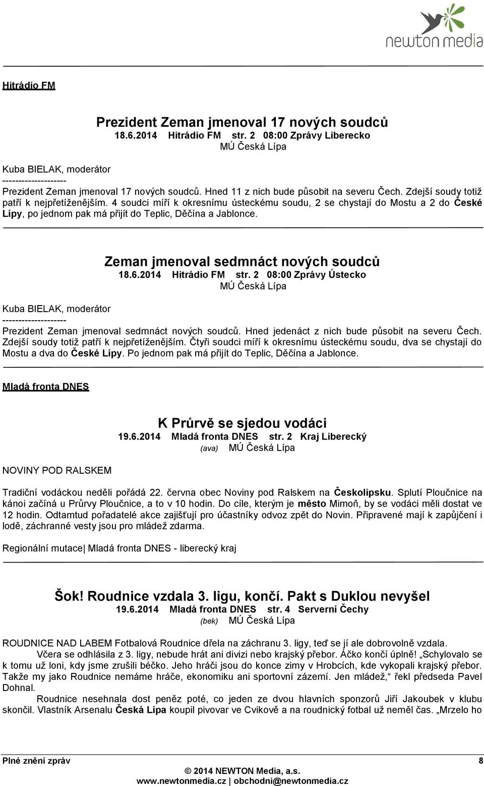 4 soudci míří k okresnímu ústeckému soudu, 2 se chystají do Mostu a 2 do České Lípy, po jednom pak má přijít do Teplic, Děčína a Jablonce. Zeman jmenoval sedmnáct nových soudců 18.6.