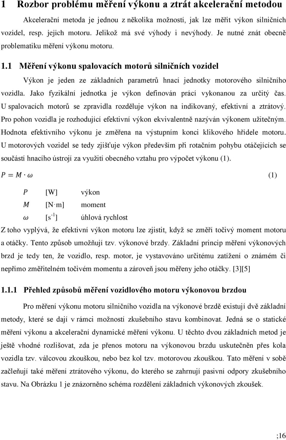 1 Měření výkonu spalovacích motorů silničních vozidel Výkon je jeden ze základních parametrů hnací jednotky motorového silničního vozidla.