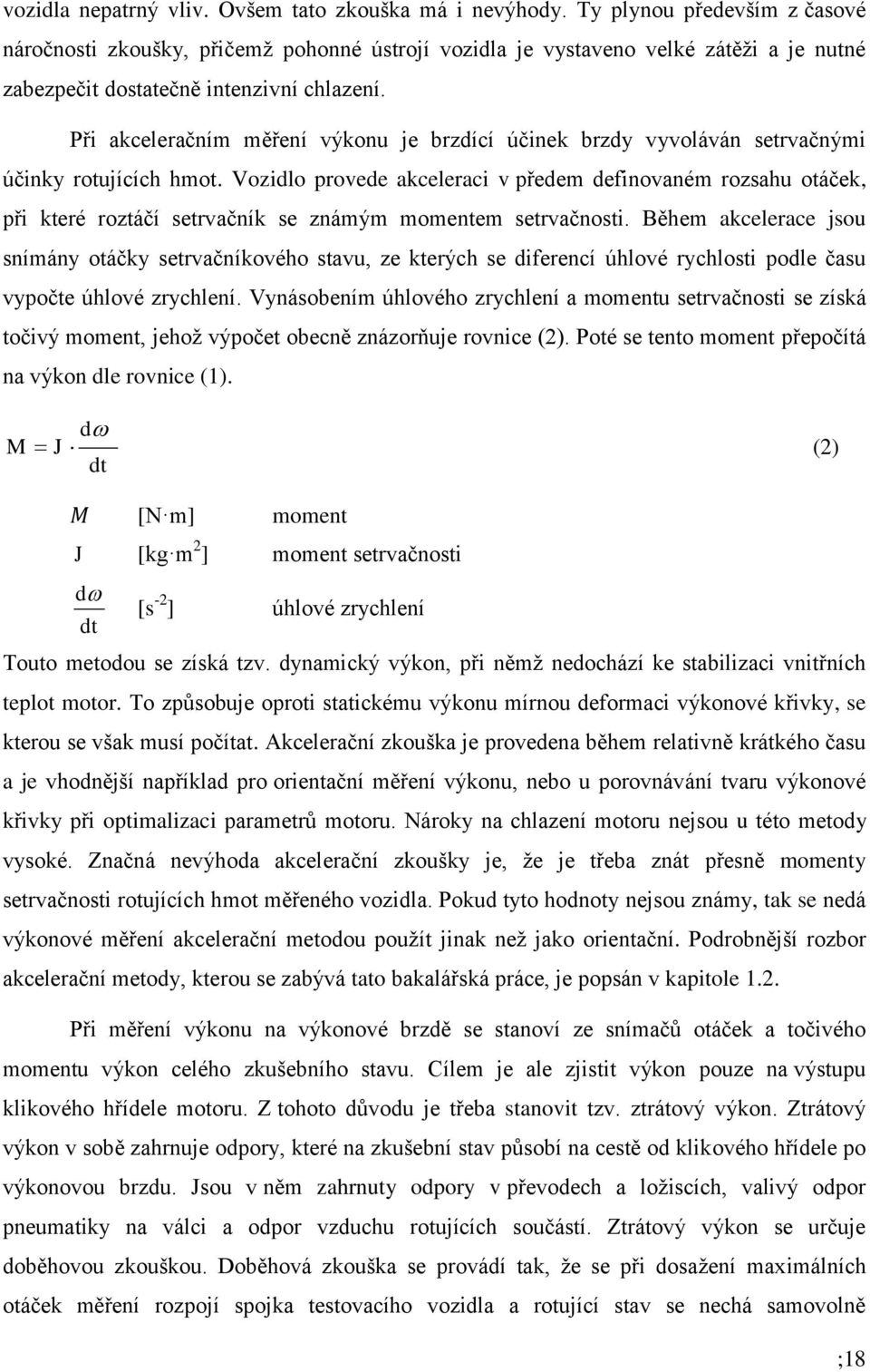 Při akceleračním měření výkonu je brzdící účinek brzdy vyvoláván setrvačnými účinky rotujících hmot.