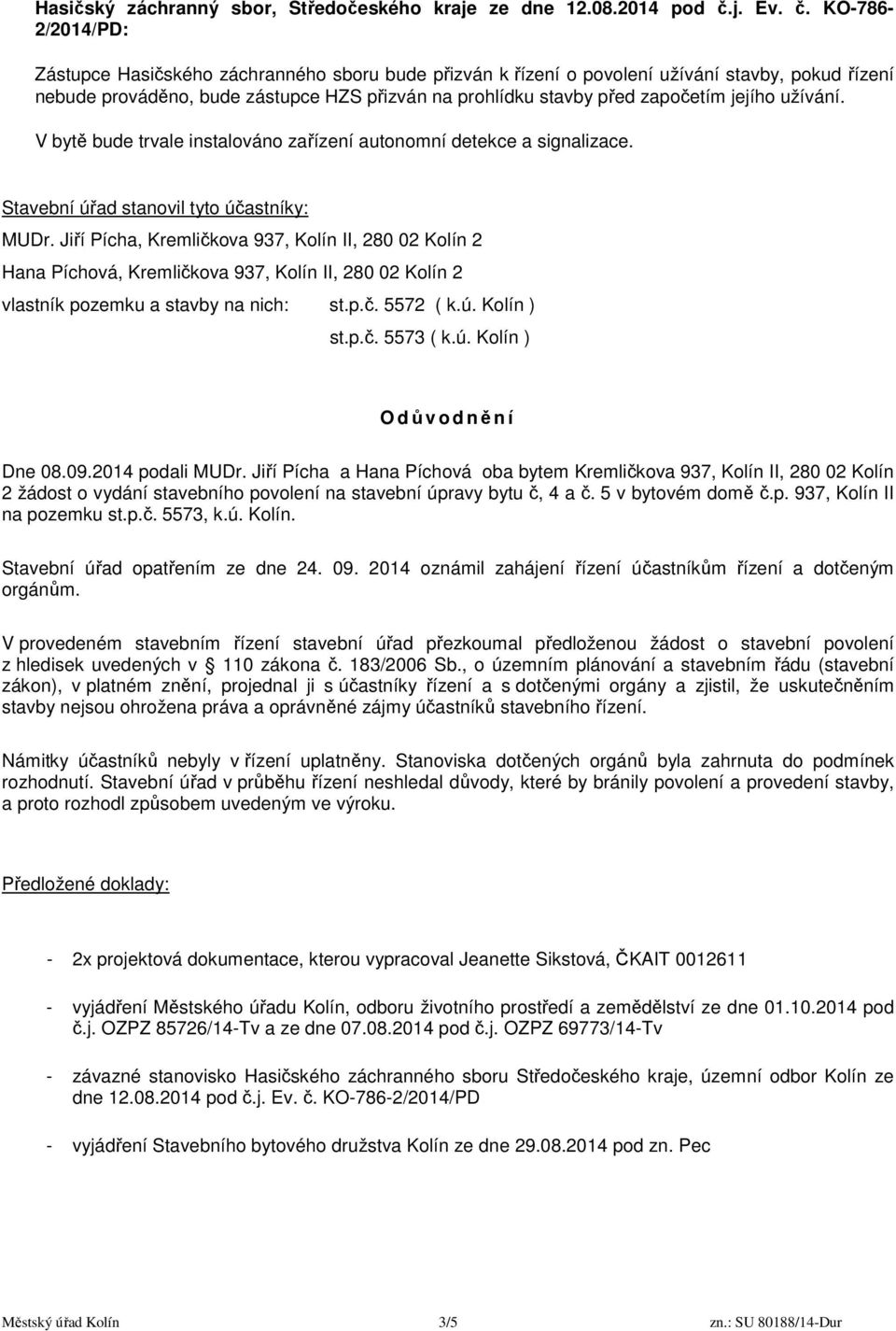 KO-786-2/2014/PD: Zástupce Hasičského záchranného sboru bude přizván k řízení o povolení užívání stavby, pokud řízení nebude prováděno, bude zástupce HZS přizván na prohlídku stavby před započetím