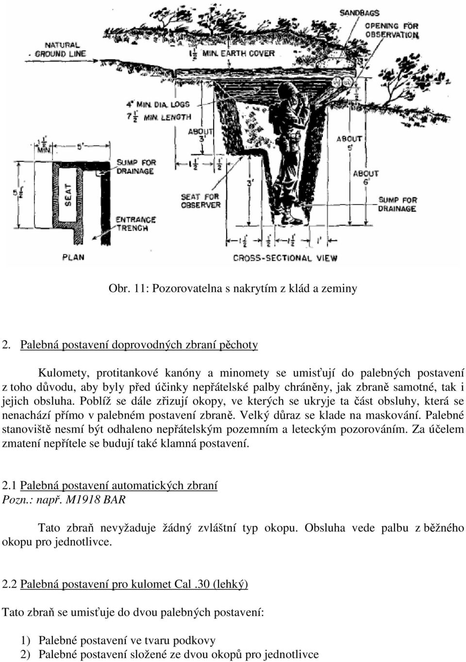 samotné, tak i jejich obsluha. Poblíž se dále zřizují okopy, ve kterých se ukryje ta část obsluhy, která se nenachází přímo v palebném postavení zbraně. Velký důraz se klade na maskování.